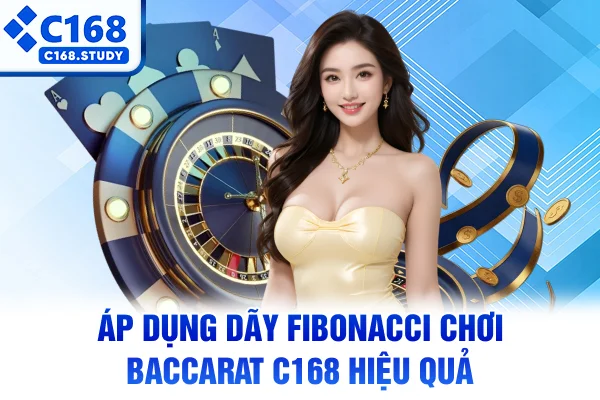 Áp dụng dãy Fibonacci chơi Baccarat C168 hiệu quả