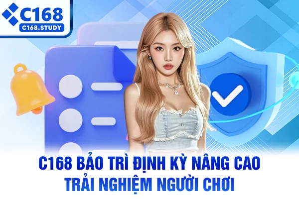 C168 bảo trì định kỳ nâng cao trải nghiệm người chơi