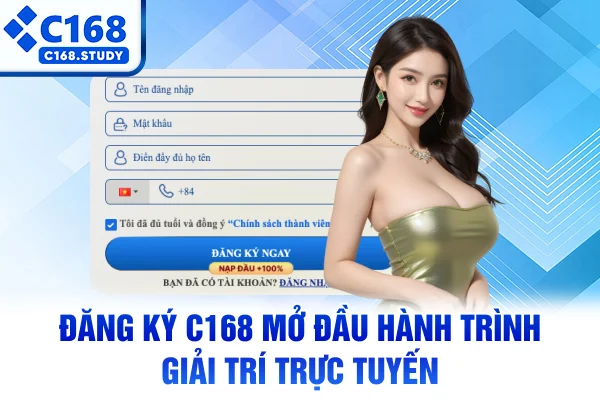 Đăng ký C168 mở đầu hành trình giải trí trực tuyến