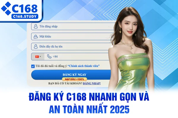 Đăng Ký C168 Nhanh Gọn Và An Toàn Nhất 2025
