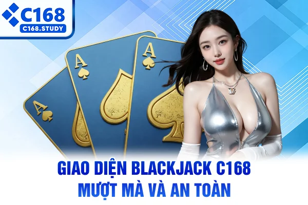 Giao diện Blackjack C168 mượt mà và an toàn