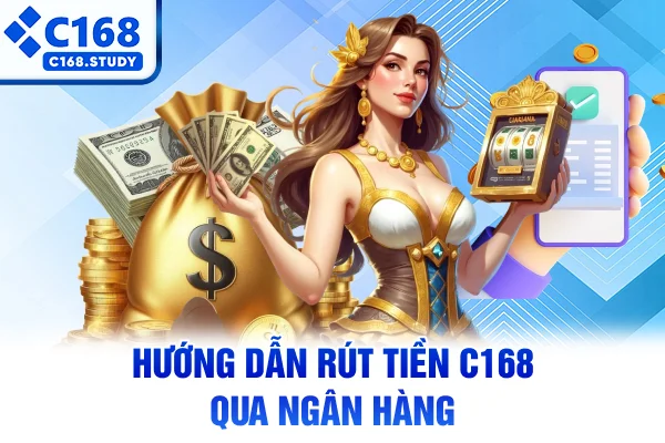 Hướng dẫn rút tiền C168 qua ngân hàng
