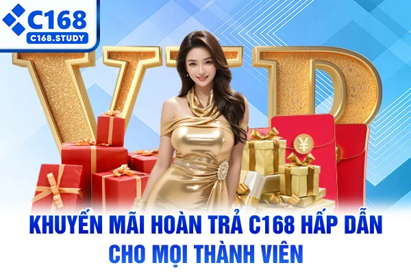 Khuyến mãi hoàn trả C168 hấp dẫn cho mọi thành viên