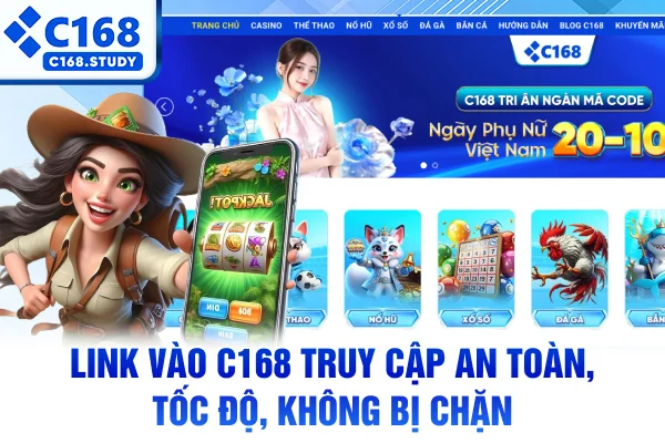 Link Vào C168 – Truy Cập An Toàn, Tốc Độ, Không Bị Chặn