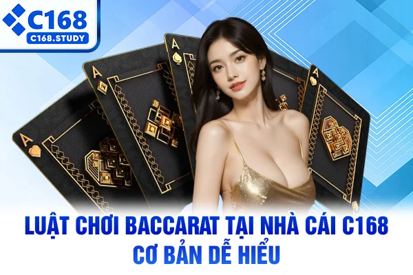 Luật chơi Baccarat tại nhà cái C168 cơ bản dễ hiểu