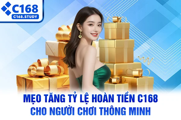 Mẹo tăng tỷ lệ hoàn tiền C168 cho người chơi thông minh