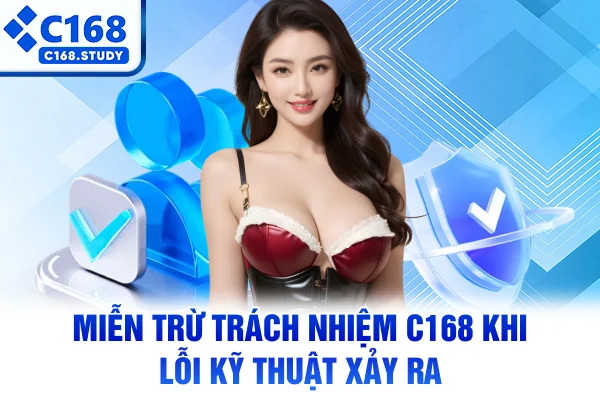 Miễn trừ trách nhiệm C168 khi lỗi kỹ thuật xảy ra