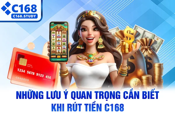 Những lưu ý quan trọng cần biết  khi rút tiền C168