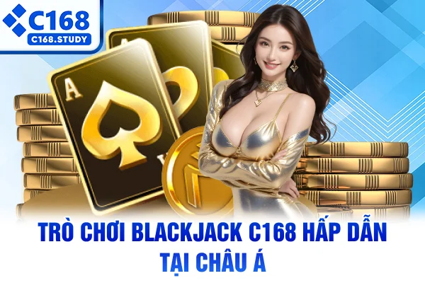 Trò chơi Blackjack C168 hấp dẫn tại châu Á
