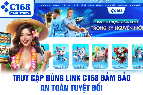 Truy cập đúng link C168 đảm bảo an toàn tuyệt đối