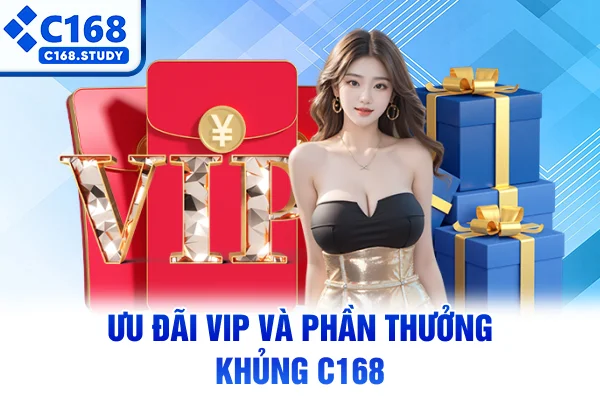 Ưu đãi VIP và phần thưởng khủng C168